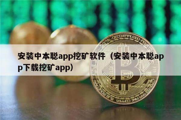 安装中本聪app挖矿软件（安装中本聪app下载挖矿app）-第1张图片-芝麻交易所下载